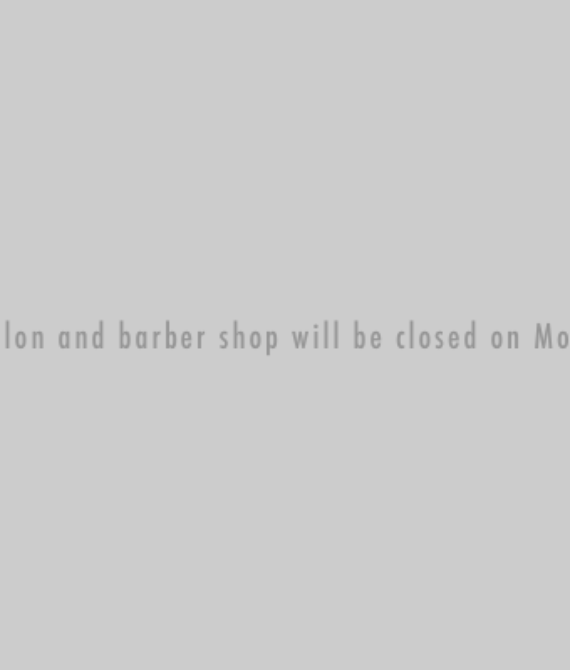 Our salon and barber shop will be closed on Mondays